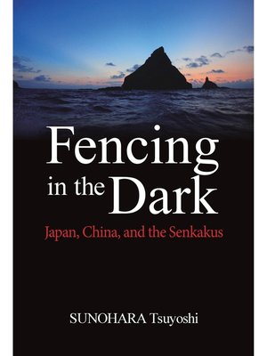 cover image of Fencing in the Dark: Japan， China， and the Senkakus